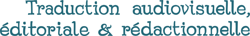 Traduction audiovisuelle, éditoriale & rédactionnelle